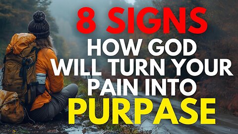 8 SIGNS HOW GOD WILL TURN YOUR PAIN INTO PURPOSE (CHRISTIAN MOTIVATION)
