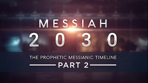 Messiah 2030 ~ The Prophetic Messianic Timeline - Part 2 of 3 (Part 4 in production)