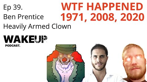 Ep 39 - WTF happened in 1971, 2008 and 202. Heavily Armed Clown & Ben Prentice