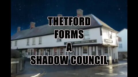 IT'S FINALLY HAPPENING - THETFORD SHADOW COUNCIL!