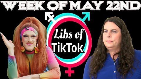 Libs of Tik-Tok: Week of May 22nd