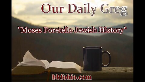 096 Moses Foretells Jewish History (Evidence for God) Our Daily Greg