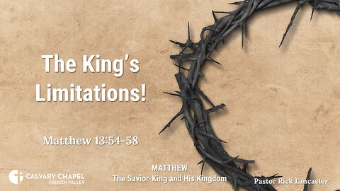 The King’s Limitations! – Matthew 13:54-58