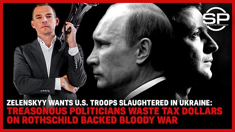 Zelenskyy Wants U.S. Troops SLAUGHTERED In Ukraine: TREASONOUS Politicians Waste Tax Dollars On Rothschild Backed BLOODY WAR