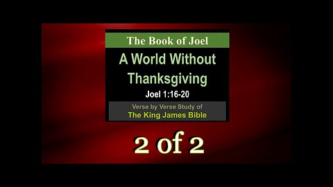 008 A World Without Thanksgiving (Joel 1:16-20) 2 of 2