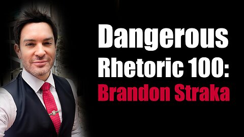 Dangerous Rhetoric 100: Brandon Straka