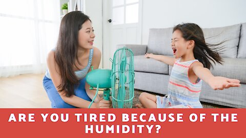 Are You Tired Because of The Humidity?