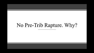 No Pre-Trib Rapture. Why?