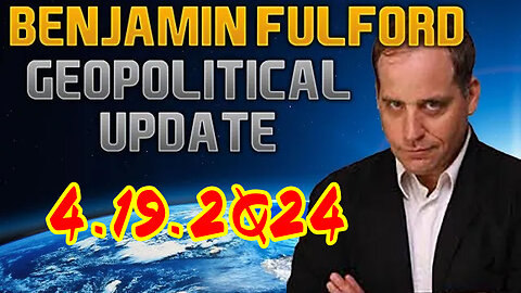 Benjamin Fulford Geopolitical Update Video 04/19/2Q24