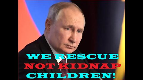 ICC accuses Russia of kidnapping children they RESCUE, NOT KIDNAP!