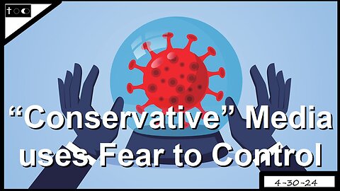 How "conservative" media controls you - 4-30-24