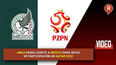 AMLO wishes Mexico well as it begins its participation in Qatar in 2022.