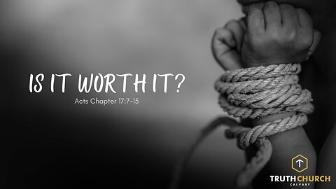 "Is It Worth It?" Acts Chapter 17:7-15