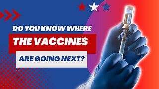 Do you know where they're putting the vaccines next?