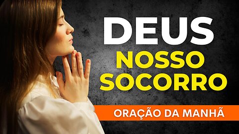 🙏🏼 O NOSSO SOCORRO ESTÁ NO SENHOR | ORAÇÃO DA MANHÃ ABENÇOADA PRA COMEÇAR BEM O DIA