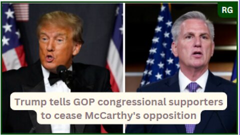 Trump tells GOP congressional supporters to cease McCarthy's opposition.