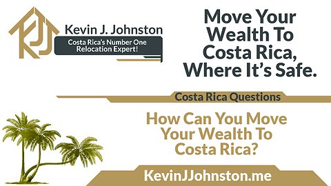 How Do I Move My Wealth To Costa Rica - Kevin J Johnston Q&A