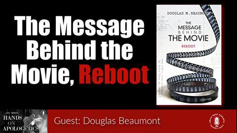 06 Jun 22, Hands on Apologetics: The Message Behind the Movie, Reboot