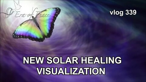 VLOG 339 - NEW SOLAR HEALING VISUALIZATION