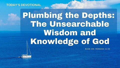 Plumbing the Depths: The Unsearchable Wisdom and Knowledge of God