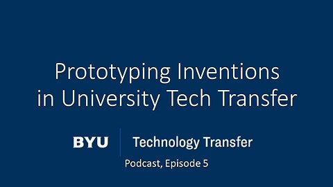 Prototyping Inventions in University Tech Transfer (BYU TTO Ep. 005)