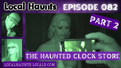 Local Haunts Episode 082: Part 2 of The Haunted Clock Store