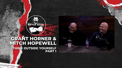 Grant Horner & Mitch Hopewell | Think Outside Yourself - Part 1 | Episode 212