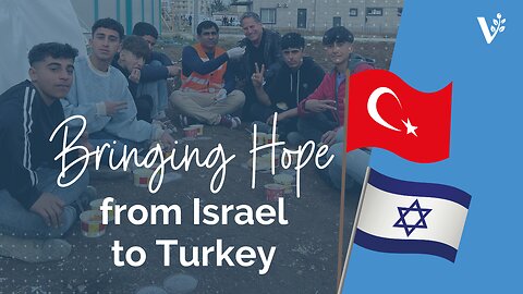Bringing Hope from Israel to Turkey | Vision for Israel