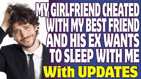 r/Relationships | My Girlfriend Cheated With My Best Friend And His Ex Wants To Sleep With Me