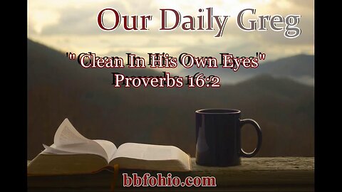 393 "Clean In His Own Eyes" (Proverbs 16:2) Our Daily Greg