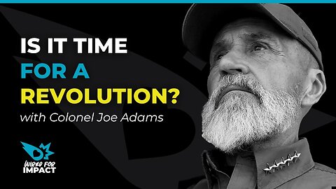 Is it Time for a Revolution? with Colonel Joe Adams