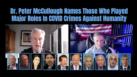 Dr. Peter McCullough Names Those Who Played Major Roles In COVID Crimes Against Humanity