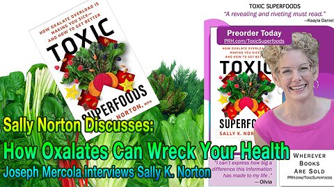 Toxic Superfoods: How Oxalate Overload Is Making You Sick--and How to Get Better -- Joseph Mercola interviews Sally K. Norton