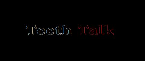 Teeth talk...7-21-18