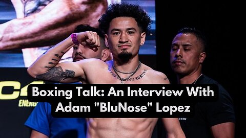 Boxing Talk: An Interview With Adam "BluNose" Lopez
