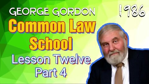 George Gordon Common Law School Lesson 12 Part 4