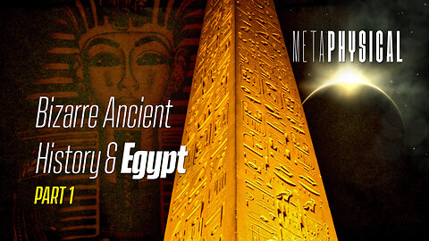 Bizarre Ancient History & Egypt: Part 1 [Metaphysical]