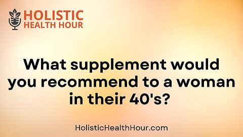 What supplement would you recommend to a woman in their 40s?
