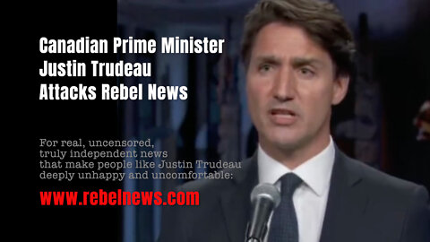 Canadian Prime Minister Justin Trudeau Attacks Rebel News (From September 2021)