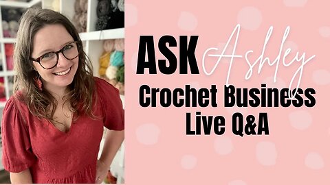 Ask Ashley - Episode 36 - Building a Crochet Business