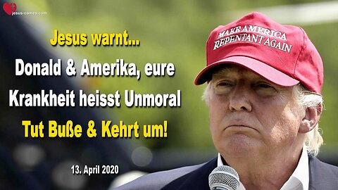13. April 2020 🇩🇪 JESUS SAGT... Donald und Amerika, eure Krankheit heisst Unmoral, nicht Covid