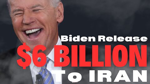 Biden Release $6 BILLION DOLLARS to Iran