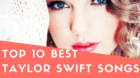 Top 10 Taylor Swift Songs List Most Watched Taylor Swift's Music Videos - Greatest Songs Of All Time