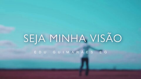 SEJA MINHA VISÃO - EDU GUIMARÃES EG ヅ