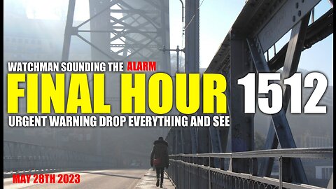 FINAL HOUR 1512 - URGENT WARNING DROP EVERYTHING AND SEE - WATCHMAN SOUNDING THE ALARM