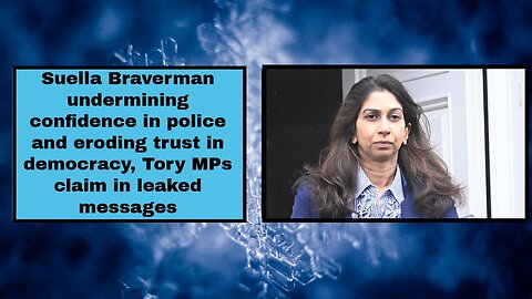 Suella Braverman undermining confidence in police, Tory MPs claim in leaked messages!