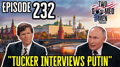 Episode 232 "Tucker Interviews Putin"