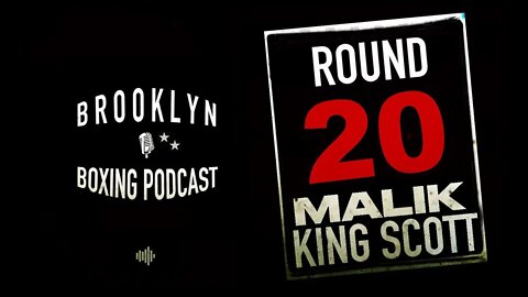 BROOKLYN BOXING PODCAST - ROUND 20 - MALIK "KING" SCOTT