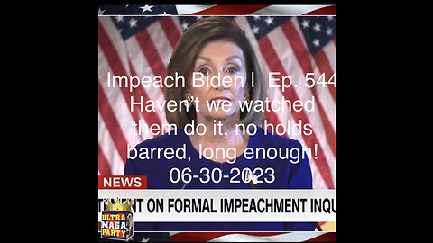 Impeach Biden | Ep. 544 Haven’t we watched them do it, no holds barred, long enough! 06-30-2023