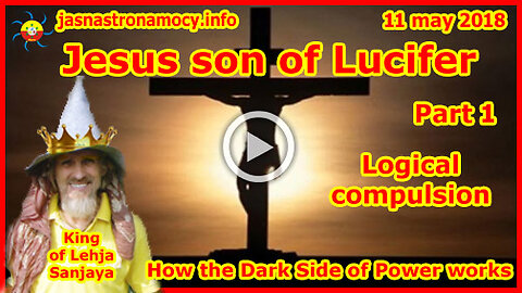 Jesus son of Lucifer - Logical compulsion - How the Dark Side of Power works - Part 1